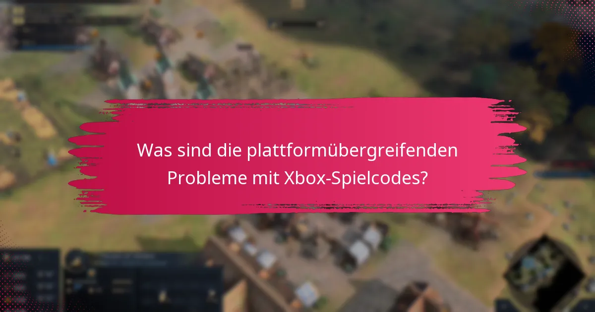 Was sind die plattformübergreifenden Probleme mit Xbox-Spielcodes?