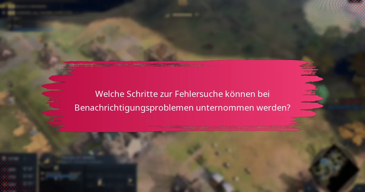 Welche Schritte zur Fehlersuche können bei Benachrichtigungsproblemen unternommen werden?