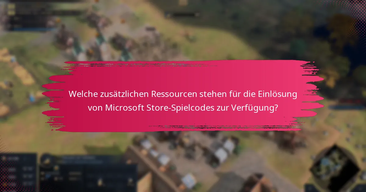Welche zusätzlichen Ressourcen stehen für die Einlösung von Microsoft Store-Spielcodes zur Verfügung?