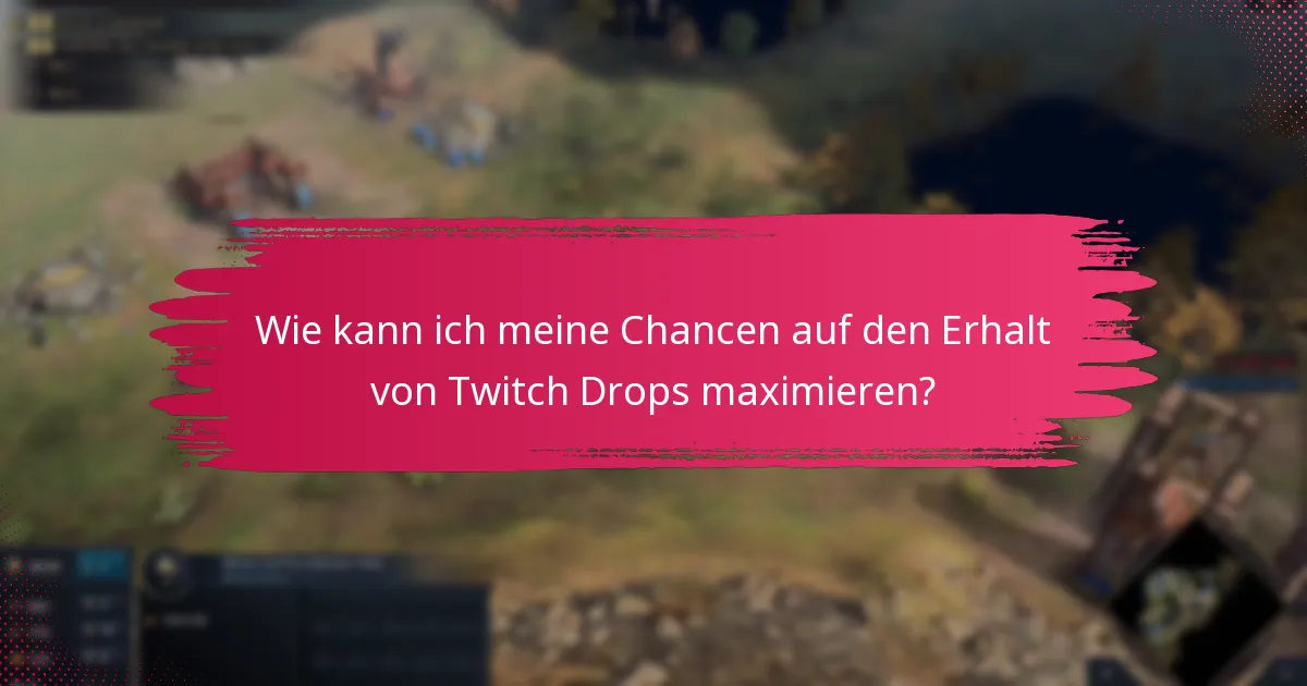 Wie kann ich meine Chancen auf den Erhalt von Twitch Drops maximieren?