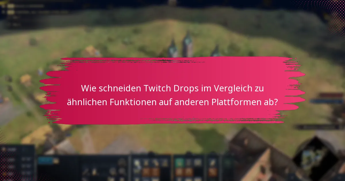 Wie schneiden Twitch Drops im Vergleich zu ähnlichen Funktionen auf anderen Plattformen ab?